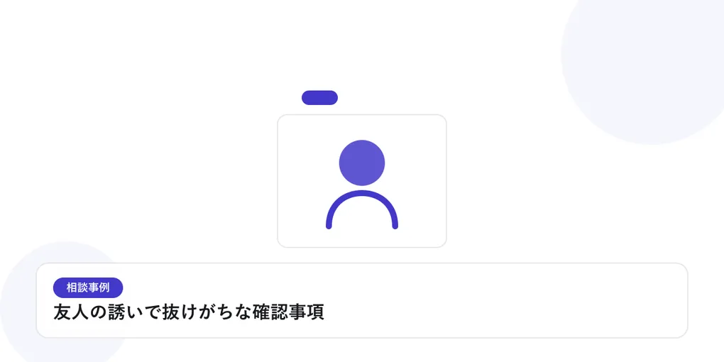 人物のプロフィールカードで、個別の相談事例を表したイラストに「友人の誘いで抜けがちな確認事項」という見出しを添えたアイキャッチ画像